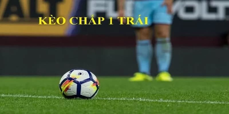 Kèo Chấp 1 Trái Là Gì