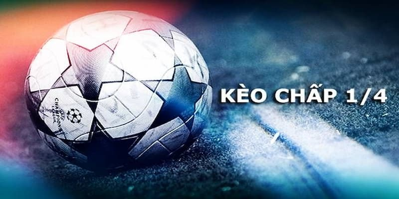 Kèo Chấp ¼ Là Gì